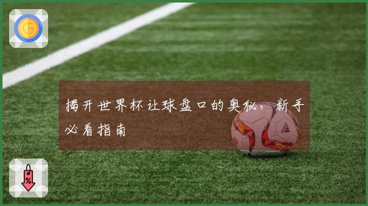 揭开世界杯让球盘口的奥秘，新手必看指南