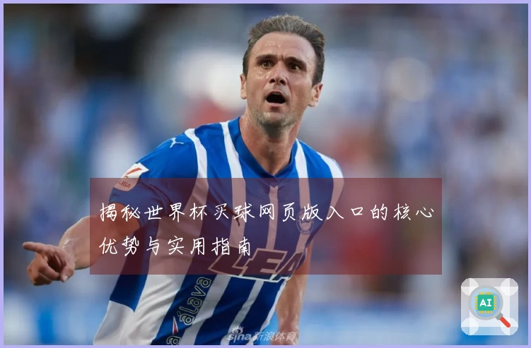 揭秘世界杯买球网页版入口的核心优势与实用指南