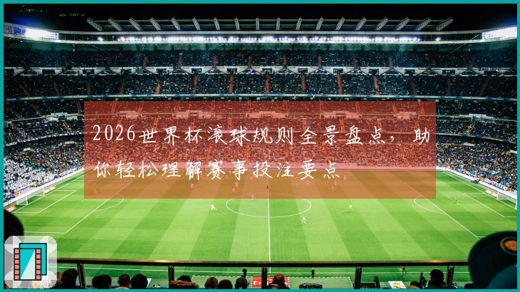 2026世界杯滚球规则全景盘点，助你轻松理解赛事投注要点